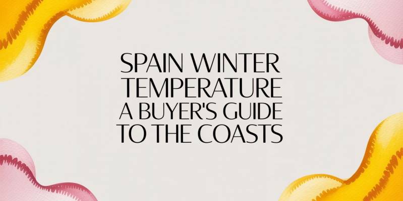 Spain Winter Temperature A Buyer's Guide to the Coasts