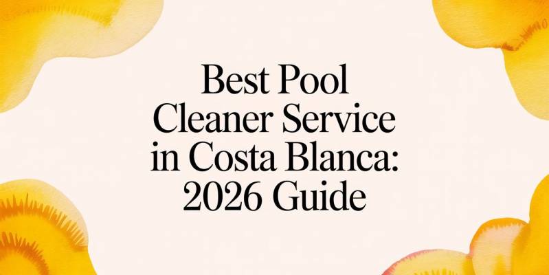 Best Pool Cleaner Service in Costa Blanca: 2026 Guide