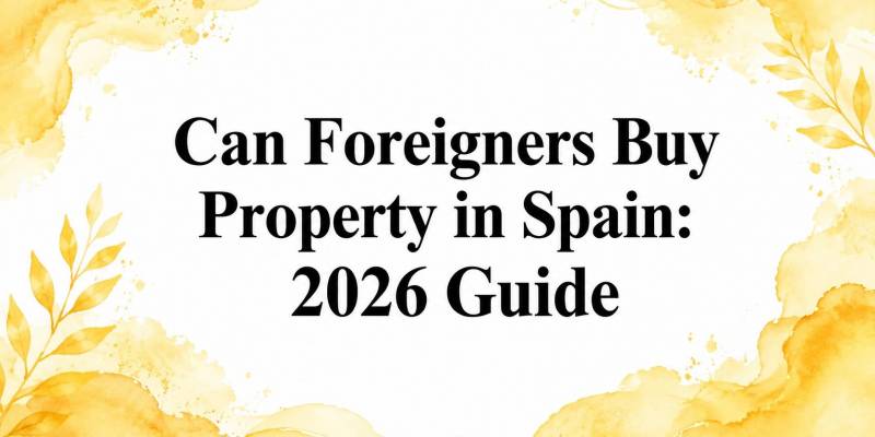 Can Foreigners Buy Property in Spain: 2026 Guide