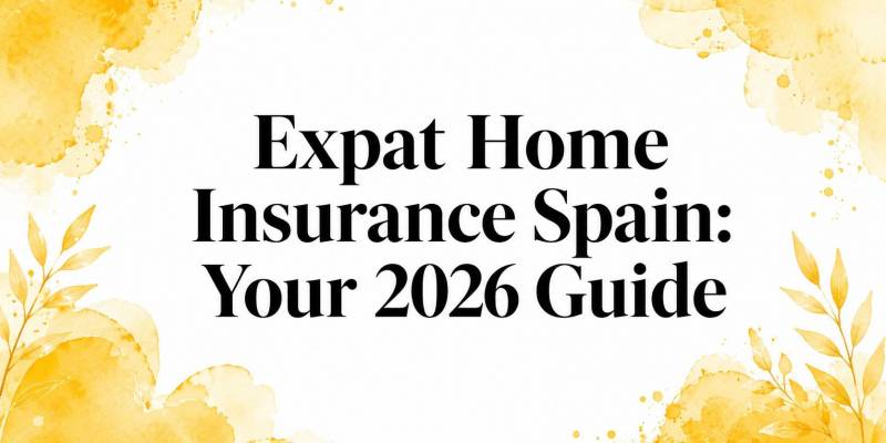 Expat Home Insurance Spain: Your 2026 Guide