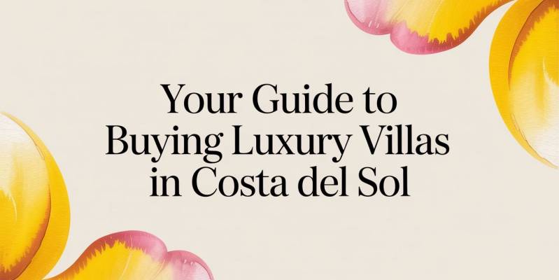 Your Guide to Buying Luxury Villas in Costa del Sol