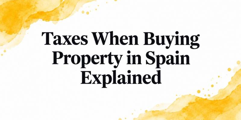 Taxes When Buying Property in Spain Explained
