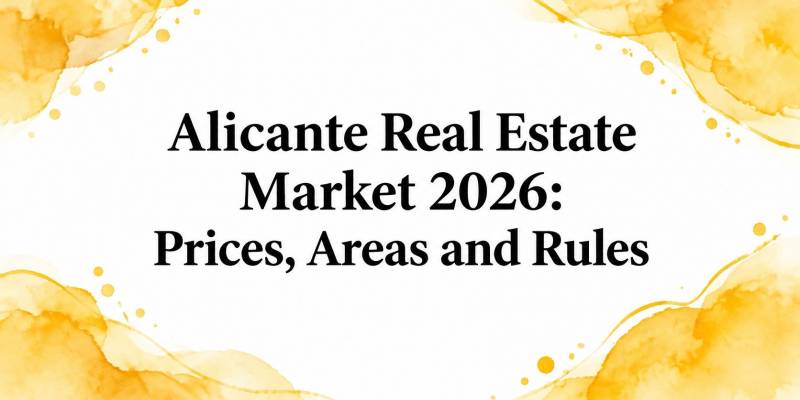 Alicante Real Estate Market 2026: Prices, Areas and Rules