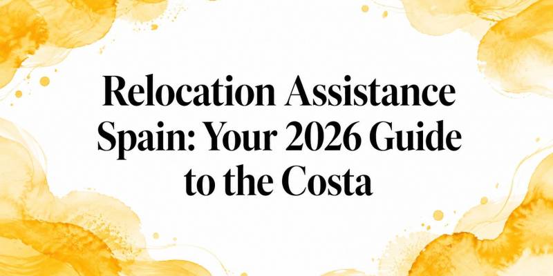 Relocation Assistance Spain: Your 2026 Guide to the Costa