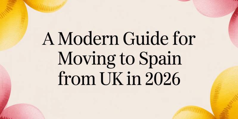 A Modern Guide for Moving to Spain From UK in 2026