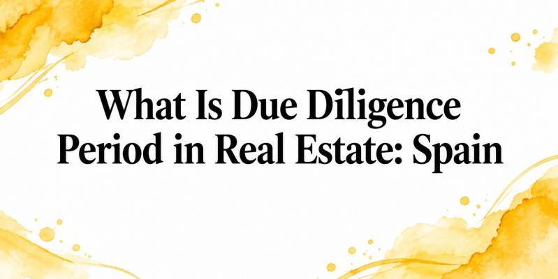 What Is Due Diligence Period in Real Estate: Spain