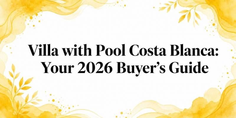 Villa avec piscine sur la Costa Blanca : Votre guide d'achat 2026