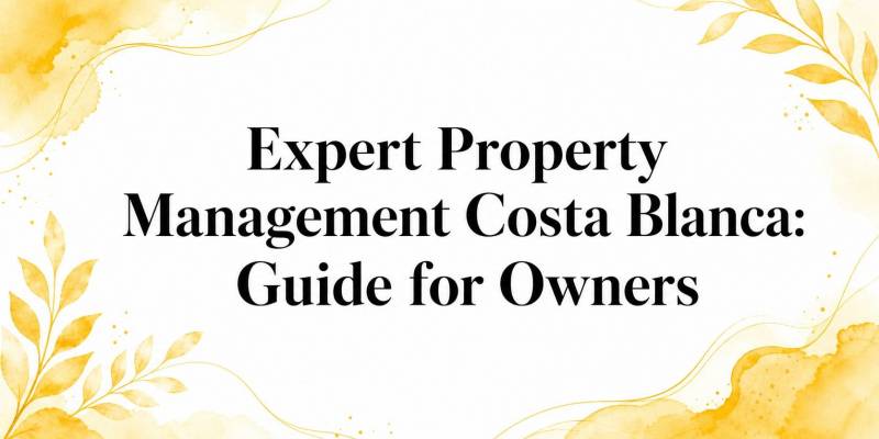 Expert Property Management Costa Blanca: Guide for Owners